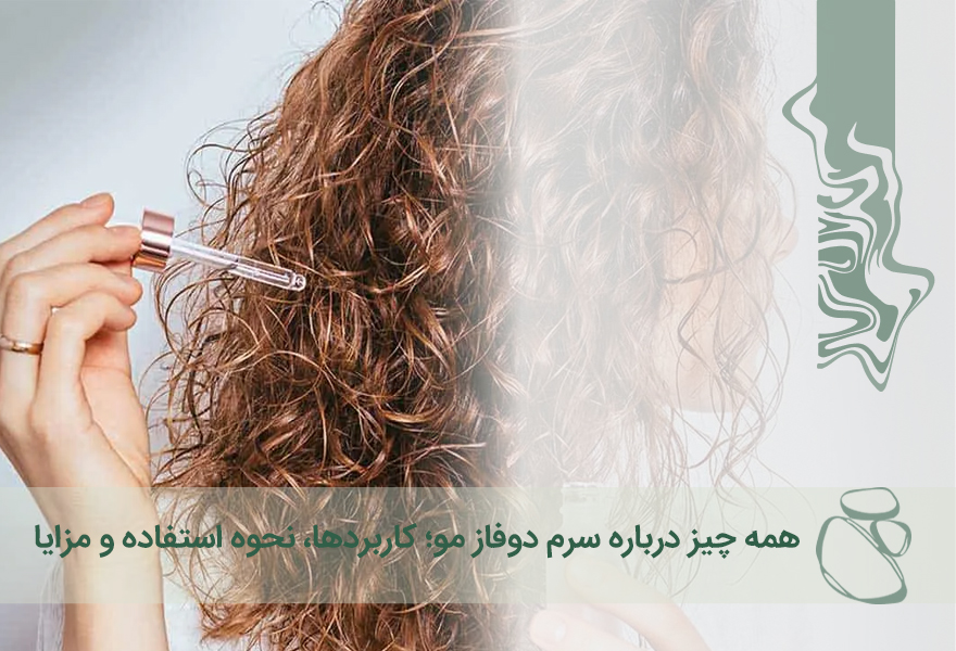 همه چیز درباره سرم دوفاز مو؛ کاربردها، نحوه استفاده و مزایا